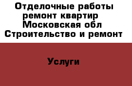 Отделочные работы,ремонт квартир - Московская обл. Строительство и ремонт » Услуги   